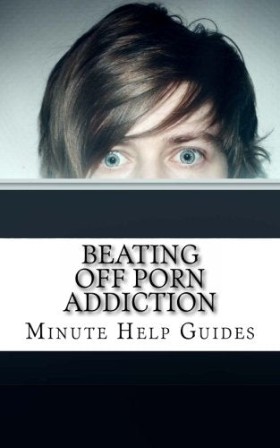 Beating Off Porn Addiction: A No Nonsense Approach to Stopping Addiction Now (Cambridge Companions to Literature)