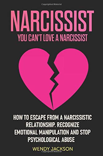 Narcissist: You Can’t Love a Narcissist. How to Escape from a Narcissistic Relantionship. Recognize Emotional Manipulation and Stop Psychological Abuse