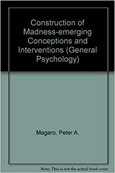 The Construction of Madness: Emerging Conceptions and Interventions into the Psychotic Process (General Psychology)