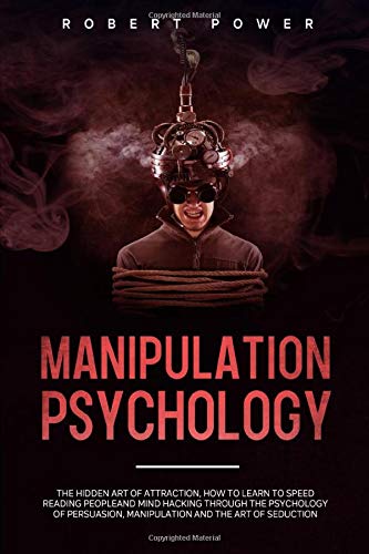 Manipulation Psychology: The hidden art of attraction, how to learn to Speed Reading Peopleand mind hacking through the psychology of persuasion, manipulation and the art of seduction