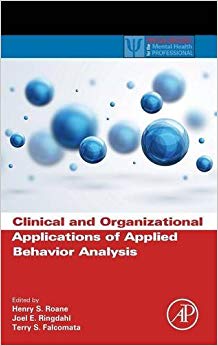 Clinical and Organizational Applications of Applied Behavior Analysis (Practical Resources for the Mental Health Professional)