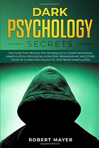Dark Psychology Secrets: The Guide that Reveals the Techniques of Covert Emotional Manipulation, Persuasion, Hypnotism, Brainwashing and Other Tricks of Human Psychology 101. Stop Being Manipulated!