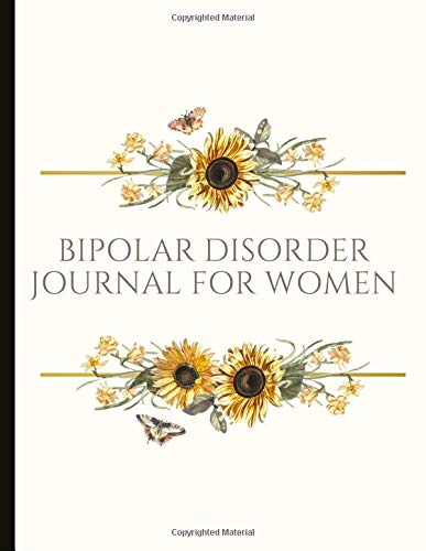 Bipolar Disorder Journal For Women: Beautiful Journal and Workbook To Track Moods and Bipolar Symptoms, Energy, Therapy, Coping Skills, & Lots Of ... Quotes, Illustrations, Prompts & More!