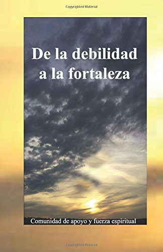 De la debilidad a la fortaleza (Spanish Edition)