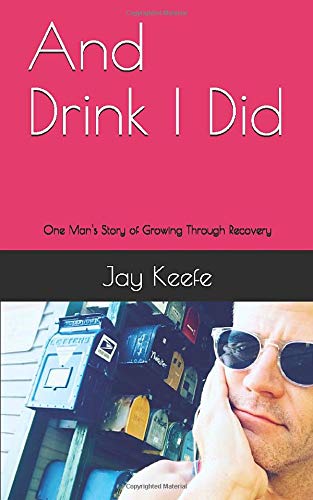 And Drink I Did: One Man's Story of Growing Through Recovery
