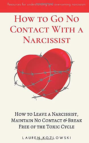 How to go No Contact With a Narcissist: How to Leave a Narcissist, Maintain No Contact & Break Free of the Toxic Cycle (Overcoming Narcissistic Abuse)