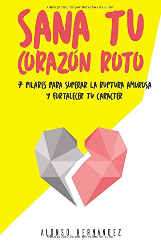 Sana tu corazón roto: 7 Pilares para superar la ruptura amorosa y fortalecer tu carácter (Amor Genuino) (Spanish Edition)