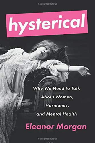 Hysterical: Why We Need to Talk About Women, Hormones, and Mental Health