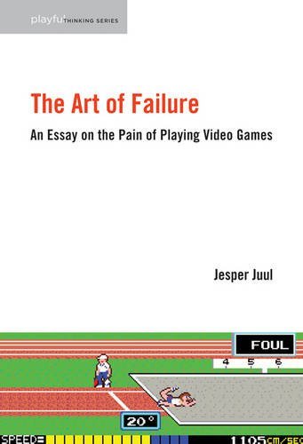 The Art of Failure: An Essay on the Pain of Playing Video Games (Playful Thinking)
