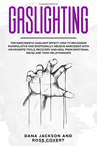 Gaslighting: The Narcissistic Gaslight Effect. How to Recognize Manipulative and Emotionally Abusive Narcissist with His Favorite Tools. Recovery and Heal from Emotional Abuse and Toxic Relationships