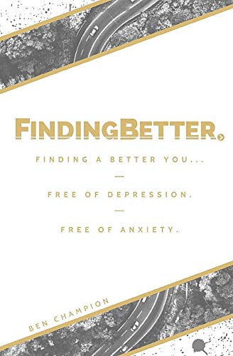 Finding Better: Finding a Better You... Free of Depression. Free of Anxiety