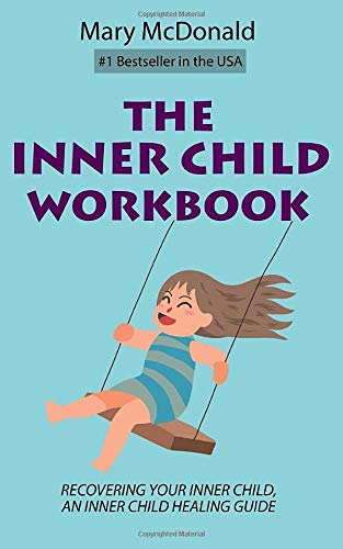 The Inner Child Workbook: Recovering your Inner Child, an Inner Child Healing Guide