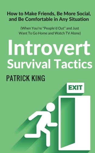 Introvert Survival Tactics: How to Make Friends, Be More Social, and Be Comfortable In Any Situation (When You’re People’d Out and Just Want to Go Home And Watch TV Alone)