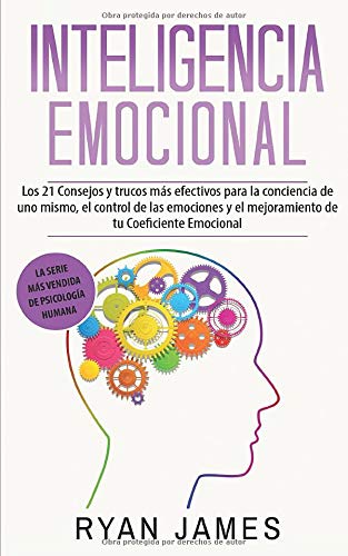 Inteligencia Emocional: Los 21 Consejos y trucos más efectivos para la conciencia de uno mismo, el control de las emociones y el mejoramiento de tu ... (Emotional Intelligence) (Spanish Edition)
