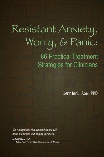 Resistant Anxiety, Worry, and Panic: 86 Practical Treatment Strategies for Clinicians