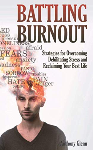 Battling Burnout: Strategies for Overcoming Debilitating Stress and Reclaiming Your Best Life