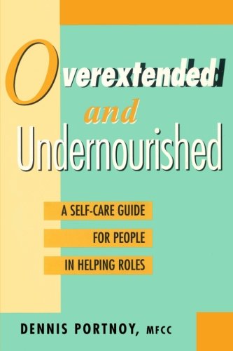 overextended and Undernourished: A self-care guide for people in helping roles