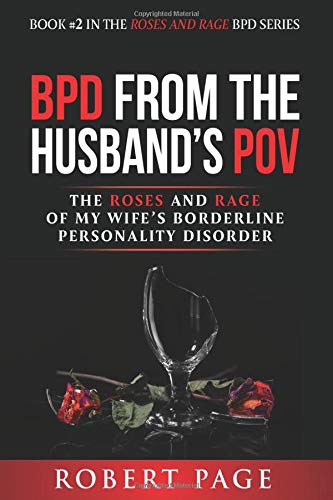 BPD from the Husband's POV: The Roses and Rage of My Wife’s Borderline Personality Disorder (Roses and Rage BPD)