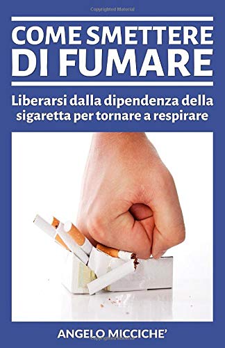 Come smettere di fumare: Liberarsi dalla dipendenza della sigaretta per tornare a respirare (Italian Edition)
