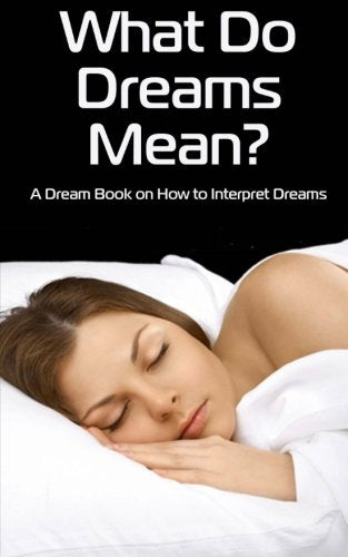 What Do Dreams Mean?: A Dream Book on How to Interpret Dreams