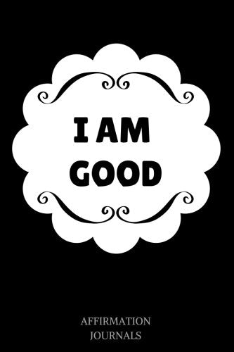 I Am Good: Affirmation Journal, 6 x 9 inches, Lined Notebook, I Am Good, Positive Affirmation Journal