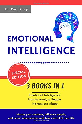 Emotional Intelligence: 3 Books in 1: Emotional Intelligence, How to Analyze People, Narcissistic Abuse. Master your Emotions, Influence People, Spot Covert Manipulation and Take Control of your Life