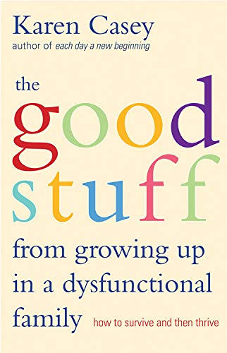 Good Stuff from Growing Up in a Dysfunctional Family: How to Survive and Then Thrive