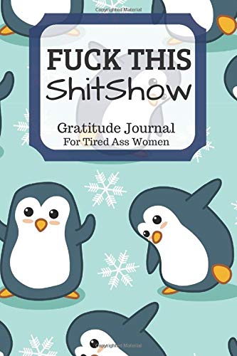 Fuck This Shit Show Gratitude Journal For Tired Ass Women: Funny Cuss words Gifts For Tired-Ass Women and Girls