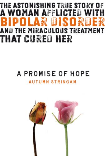 A Promise of Hope: The Astonishing True Story of a Woman Afflicted with Bipolar Disorder and the Miraculous Treatment That Cured Her