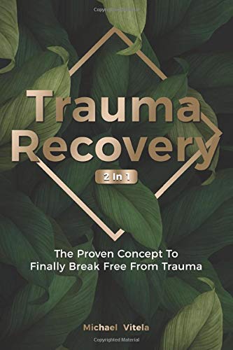 Trauma Recovery 2 In 1: The Proven Concept To Finally Break Free From Trauma