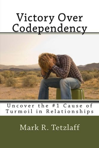 Victory Over Codependency: Uncover the #1 Cause of Turmoil in Relationships