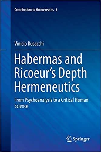 Habermas and Ricoeur’s Depth Hermeneutics: From Psychoanalysis to a Critical Human Science (Contributions to Hermeneutics)