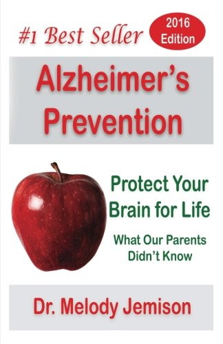 Alzheimer's Prevention - Protect Your Brain for Life: What Our Parents Didn't Know
