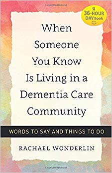 When Someone You Know Is Living in a Dementia Care Community: Words to Say and Things to Do (A 36-Hour Day Book)