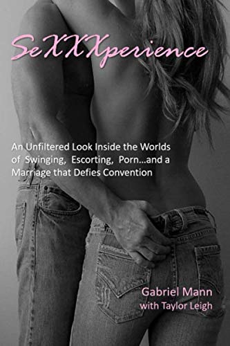SeXXXperience: An Unfiltered Look Inside the Worlds of Swinging, Escorting, Porn...and a Marriage that Defies Convention