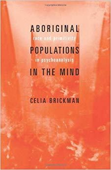 Aboriginal Populations in the Mind: Race and Primitivity in Psychoanalysis