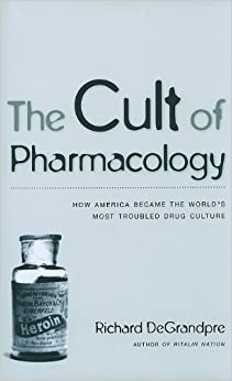 The Cult of Pharmacology: How America Became the World's Most Troubled Drug Culture