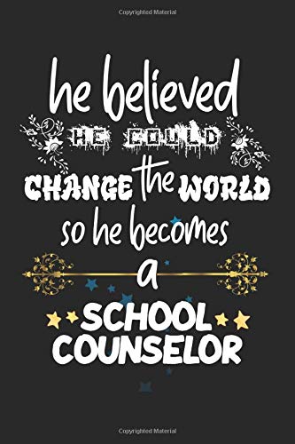 he Believed he Could Change The World So he Becomes a School Counselor: Perfect Gifts For School Counselors, School Counselor Journal, Teacher ... Gifts ,6x9, 120 pages College Ruled Notebook