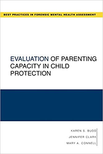 Evaluation of Parenting Capacity in Child Protection (Best Practices in Forensic Mental Health Assessment) (Best Practices for Forensic Mental Health Assessments)
