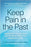Keep Pain in the Past: Getting Over Trauma, Grief and the Worst That’s Ever Happened to You