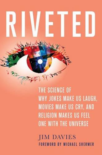 Riveted: The Science of Why Jokes Make Us Laugh, Movies Make Us Cry, and Religion Makes Us Feel One with the Universe
