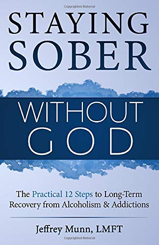 Staying Sober Without God: The Practical 12 Steps to Long-Term Recovery from Alcoholism and Addictions
