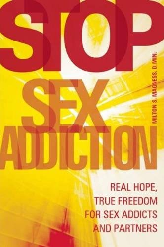 Stop Sex Addiction: Real Hope, True Freedom for Sex Addicts and Partners