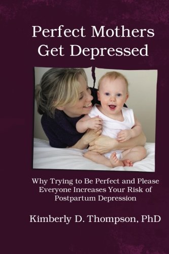 Perfect Mothers Get Depressed: Why trying to be perfect, not speaking up, and always trying to please everyone increases your risk of postpartum depression