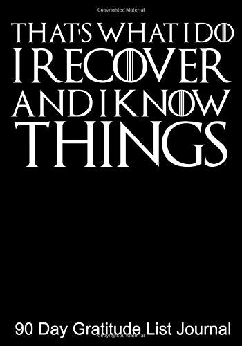 That's What I Do I Recover And I Know Things 90 Day Gratitude List Journal: NA AA 12 Steps of Recovery Workbook - 3 Month 90 In 90 Notebook Anonymous ... - Daily Meditations for Recovering Addicts