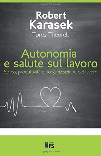 Autonomia e salute sul lavoro: Stress, produttività e riorganizzazione del lavoro (Collana Psicologia e Medicina del lavoro) (Italian Edition)