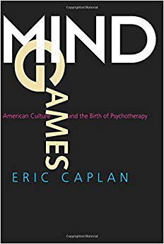 Mind Games: American Culture and the Birth of Psychotherapy (Medicine and Society)