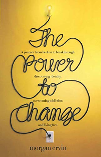 The Power to Change: A Journey from Broken to Breakthrough, Discovering Identity, Overcoming Addiction, and Living Free.