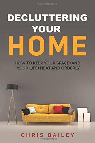 Decluttering Your Home: How to Keep Your Space (and your Life) Neat and Orderly