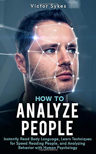 How to Analyze People: Instantly Read Body Language, Learn Techniques for Speed Reading People, and Analyzing Behavior with Human Psychology